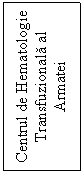 Text Box: Centrul de Hematologie Transfuzionala al Armatei