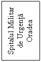 Text Box: Spitalul Militar de Urgenta Oradea