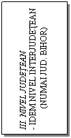 Text Box: III. NIVEL JUDETEAN
- IDEM NIVEL INTERJUDETEAN
(NUMAI JUD. BIHOR)
