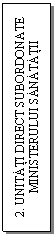 Text Box: 2. UNITATI DIRECT SUBORDONATE MINISTERULUI SANATATII