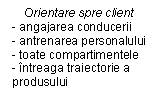 Text Box: Orientare spre client
- angajarea conducerii
- antrenarea personalului
- toate compartimentele
- intreaga traiectorie a produsului


