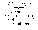 Text Box: Orientare spre proces
- utilizarea metodelor statistice
- prioritate acordata domeniului tehnic

