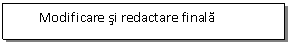 Text Box:         Modificare si redactare finala