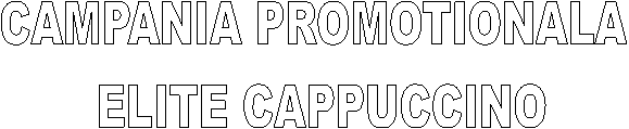 CAMPANIA PROMOTIONALA
 ELITE CAPPUCCINO