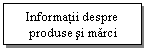 Text Box: Informatii despre
 produse si marci
