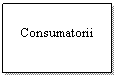 Text Box: Consumatorii
