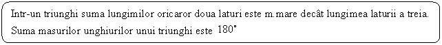 Rounded Rectangle: Intr-un triunghi suma lungimilor oricaror doua laturi este m.mare decat lungimea laturii a treia.
Suma masurilor unghiurilor unui triunghi este 
