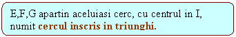 Rounded Rectangle: E,F,G apartin aceluiasi cerc, cu centrul in I, numit cercul inscris in triunghi.