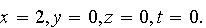 $x=2,y=0,z=0,t=0.$