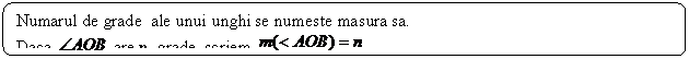 Rounded Rectangle: Numarul de grade ale unui unghi se numeste masura sa.
Daca are n grade, scriem 
