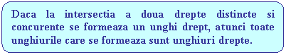 Rounded Rectangle: Daca la intersectia a doua drepte distincte si concurente se formeaza un unghi drept, atunci toate unghiurile care se formeaza sunt unghiuri drepte.