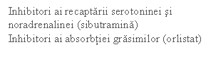 Text Box: Inhibitori ai recaptarii serotoninei si noradrenalinei (sibutramina)
Inhibitori ai absorbtiei grasimilor (orlistat)
