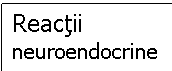 Text Box: Reactii 
neuroendocrine 
