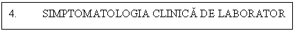 Text Box: 4. SIMPTOMATOLOGIA CLINICA DE LABORATOR