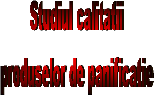 Studiul calitatii
 produselor de panificatie 