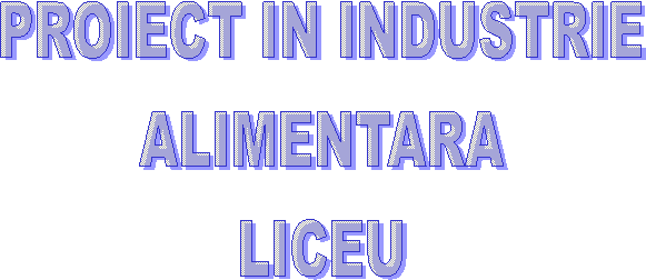 PROIECT IN INDUSTRIE
ALIMENTARA
LICEU
