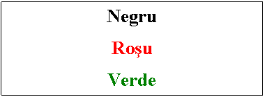 Text Box: Negru 
Rosu 
Verde 




