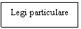 Text Box: Legi particulare