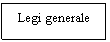 Text Box: Legi generale