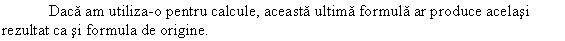 Text Box: Daca am utiliza-o pentru calcule, aceasta ultima formula ar produce acelasi rezultat ca si formula de origine.