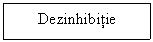 Text Box: Dezinhibitie