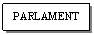 Text Box: PARLAMENT