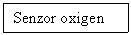 Text Box: Senzor oxigen