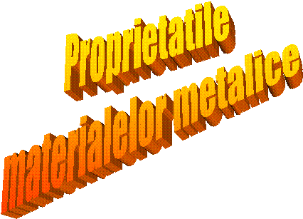 Proprietatile
materialelor metalice