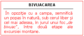 Text Box: BIVUACAREA


 In opozitie cu a campa, semnifica un popas in natura, sub cerul liber si cel mai adesea, in jurul unui foc 