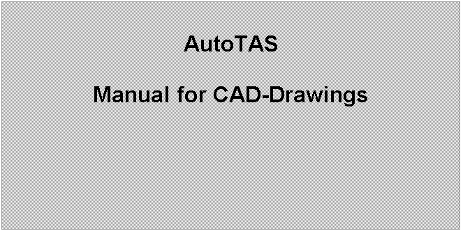 Text Box: AutoTAS

Manual for CAD-Drawings

